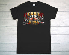 Drill Baby, Drill - T Shirt