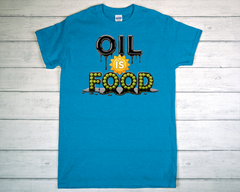 Oil Is Food T Shirt