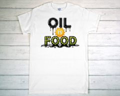 Oil Is Food T Shirt